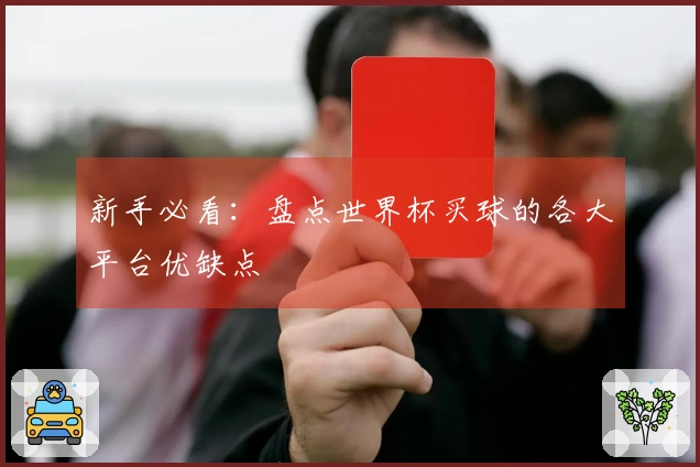 新手必看：盘点世界杯买球的各大平台优缺点